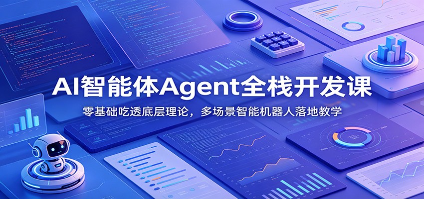 AI智能体Agent全栈开发课：零基础吃透底层理论，多场景智能机器人落地教学-网创之家