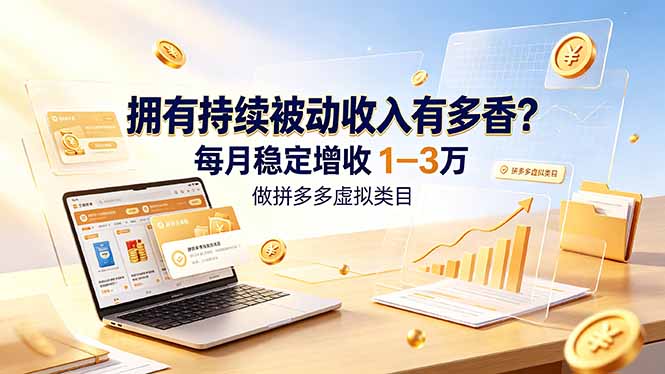 拥有持续被动收入有多香？做拼多多虚拟类目，每月稳定增收 1-3 万-网创之家