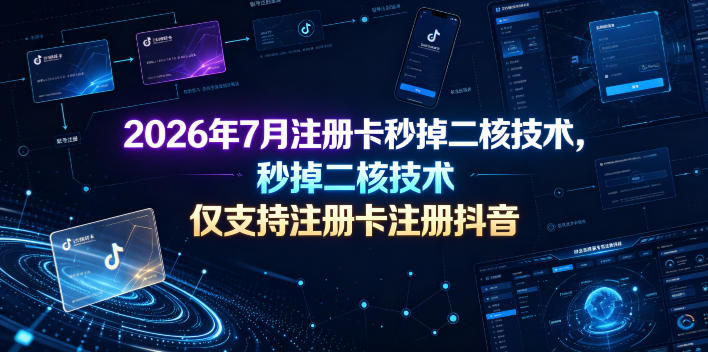 2026年7月注册卡秒掉二核技术，仅支持注册卡注册抖音-网创之家