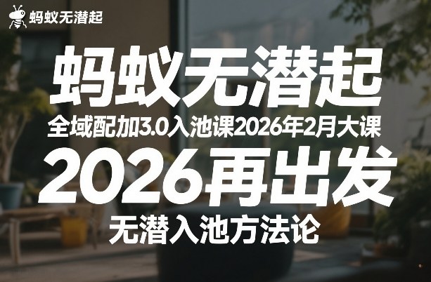 蚂蚁无潜不起全域配抖加3.0入池课2026年2月大课，​2026再出发，无潜入池方法论(更新0714)-网创之家