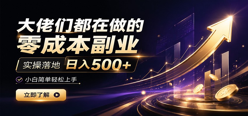 大佬们都在做的零成本副业,实操落地日入500+,小白一秒上手-网创之家
