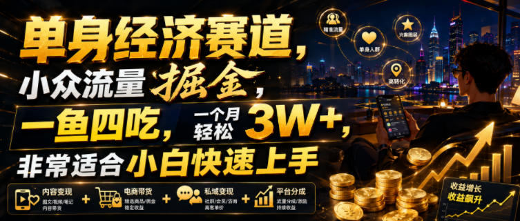 单身经济赛道，小众流量掘金，一鱼四吃，一个月轻松3W+，非常适合小白快速上手【揭秘】-网创之家