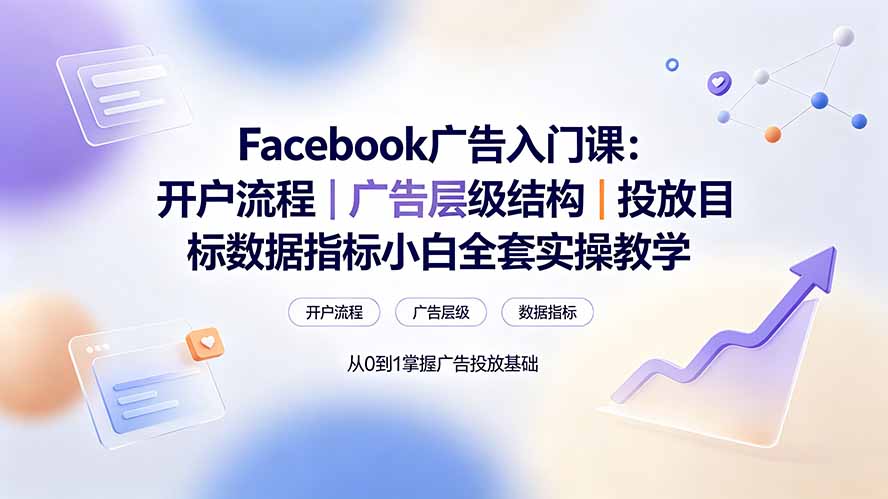 Facebook广告入门课：开户流程｜广告层级结构｜投放目标数据指标小白全套实操教学-网创之家
