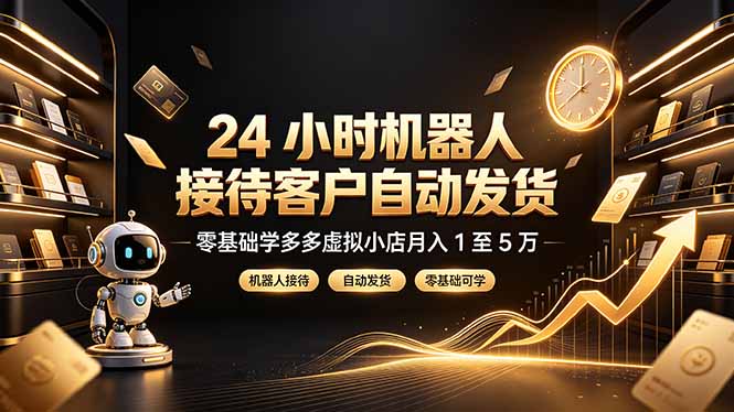 24 小时机器人接待客户自动发货，零基础学多多虚拟小店月入 1 至 5 万-网创之家