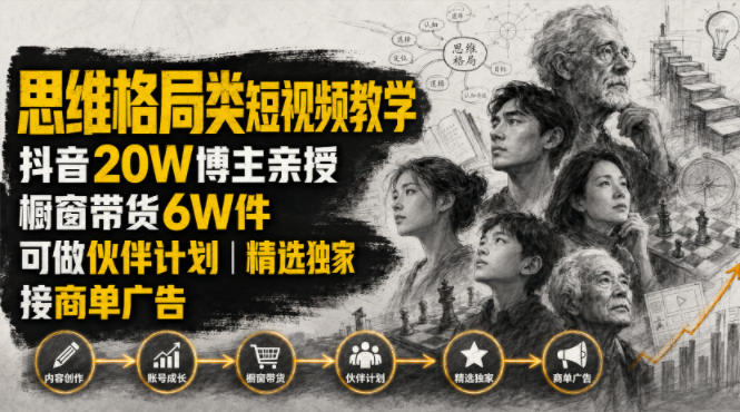 人性思维格局类短视频教学，抖音20W博主亲授，橱窗带货6W件，可做伙伴计划、精选独家、接商单广告-网创之家