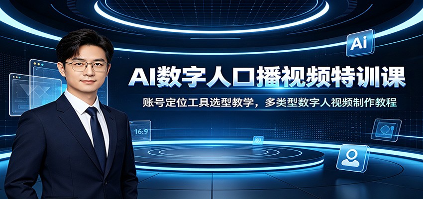 AI数字人口播视频特训课：账号定位工具选型教学，多类型数字人视频制作教程-网创之家