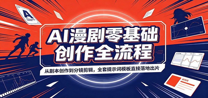 AI漫剧零基础创作全流程：从剧本创作到分镜剪辑，全套提示词模板直接落地出片-网创之家
