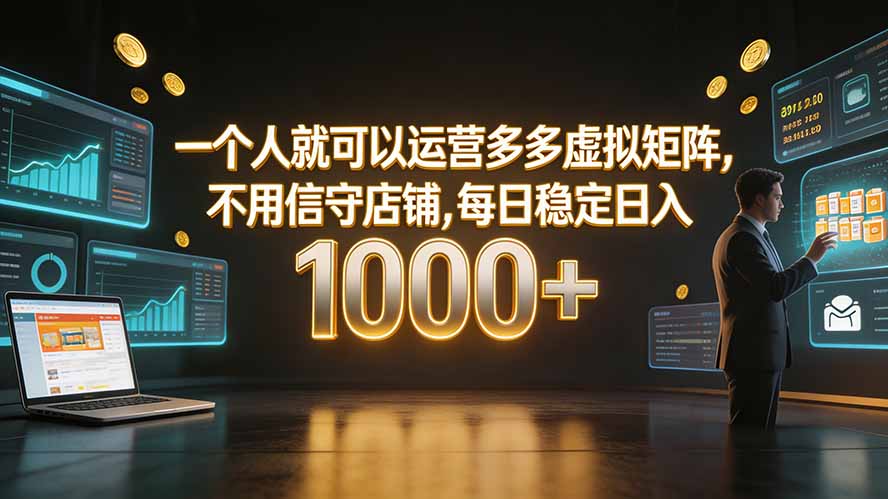 一个人就可以运营多多虚拟矩阵，不用值守店铺，每日稳定日入 1000+-网创之家