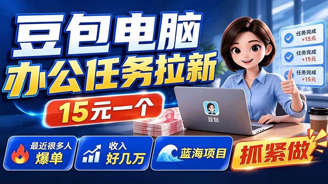 豆包电脑办公任务拉新项目-更新，单价15元，最近很多人爆单，收入好几万，转化率超高，达人闭眼冲-网创之家