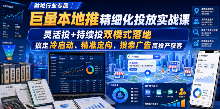财税行业专属｜巨量本地推精细化投放实战课，灵活投+持续投双模式落地，搞定冷启动、精准定向、搜索广告高投产获客-网创之家