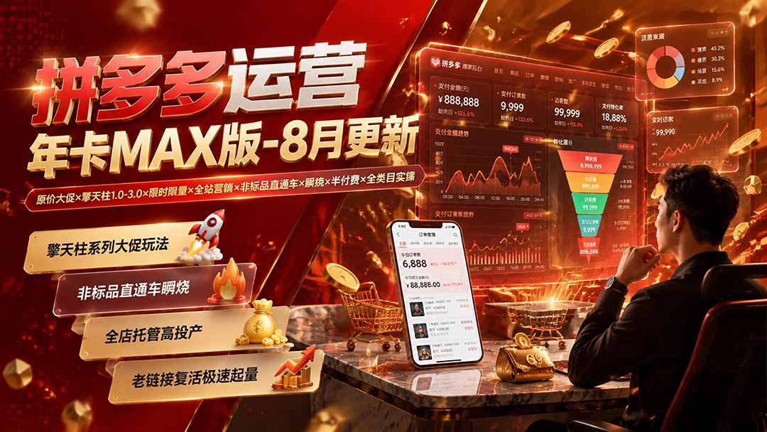拼多多运营年卡MAX版-8月：原价大促×擎天柱1.0-3.0×限时限量×全站营销×非标品直通车×瞬烧×半付费×全类目实操-网创之家