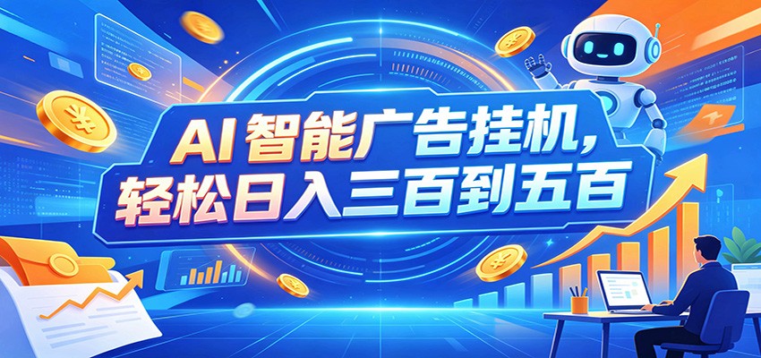 AI智能广告挂机，24小时自动跑，日入300-500，新手零门槛-网创之家