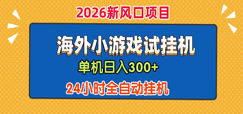 单机日产300+，海外广告小游戏试玩搬砖，24小时脚本全自动挂机-网创之家