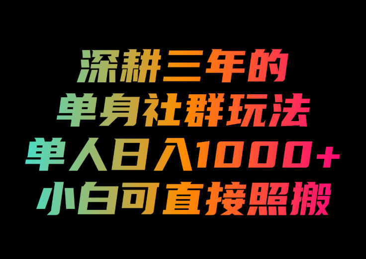 深耕三年的单身社群玩法，单人日入1000+，小白可直接照搬！【揭秘】-网创之家