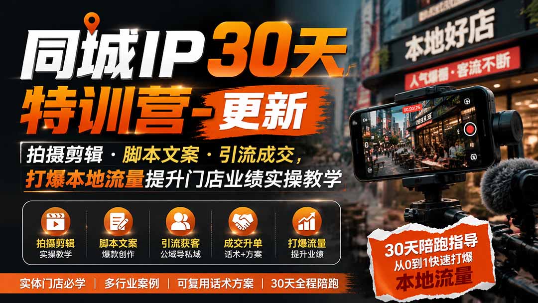 同城IP30天特训营-更新｜拍摄剪辑+脚本文案+引流成交，打爆本地流量提升门店业绩实操教学-网创之家