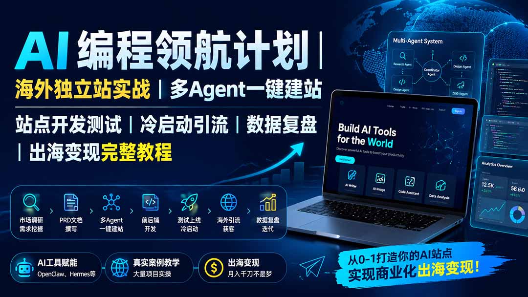 AI编程领航计划｜海外独立站实战｜多Agent一键建站｜站点开发测试｜冷启动引流｜数据复盘｜出海变现完整教程-网创之家