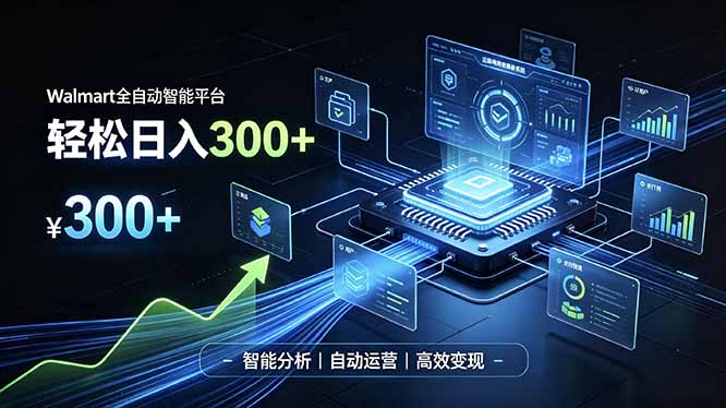 Walmart全自动智能平台，轻松日入300+一站式跨境智能运营工具。无需复杂实操-网创之家