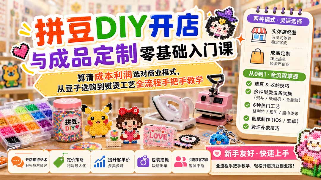 拼豆DIY开店与成品定制零基础入门课;算清成本利润选对商业模式,从豆子选购到熨烫工艺全流程手把手教学-网创之家