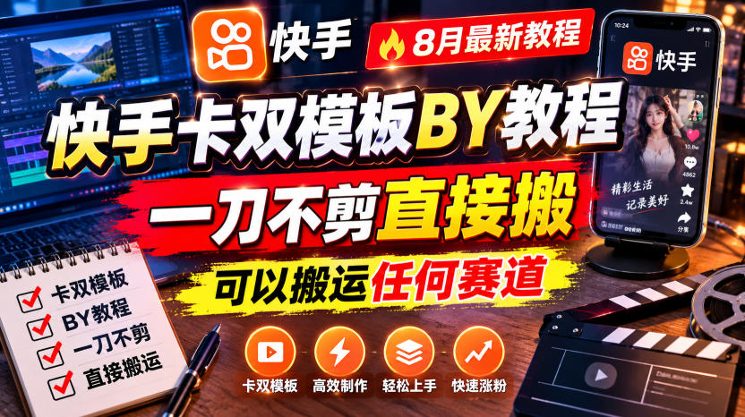 快手卡双模板搬运教程,8月最新教程,一刀不剪直接搬,可以搬运任何赛道-网创之家