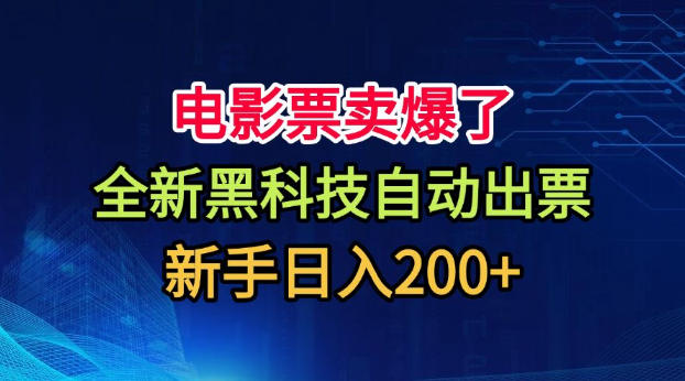 电影票卖爆了,全新黑科技自动出票,附带保姆级教程,新手日入200+【揭秘】-网创之家
