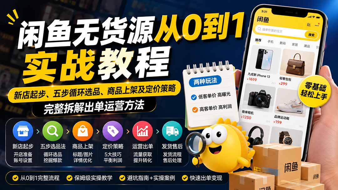 闲鱼无货源从0到1实战教程——新店起步、五步循环选品、商品上架及定价策略,完整拆解出单运营方法-网创之家