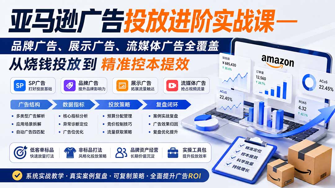 亚马逊广告投放进阶实战课——品牌广告、展示广告、流媒体广告全覆盖,从烧钱投放到精准控本提效-网创之家