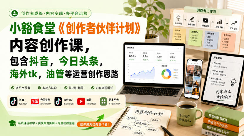 小豁食堂《创作者伙伴计划》内容创作课,包含抖音,今日头条,海外tk,油管等运营创作思路-网创之家