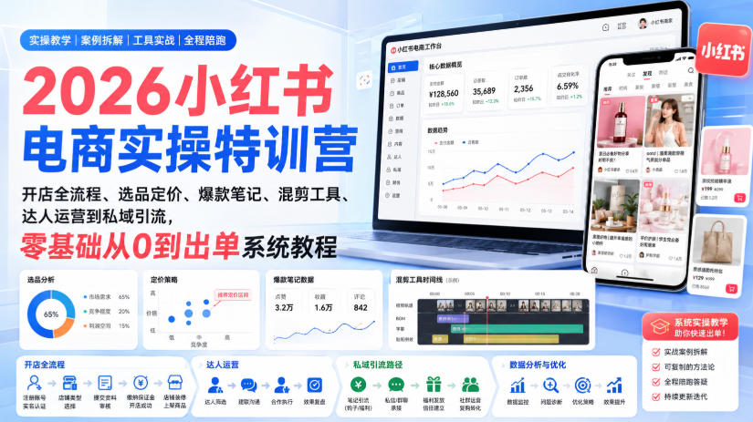 2026小红书电商实操特训营|开店全流程、选品定价、爆款笔记、混剪工具、达人运营到私域引流,零基础从0到出单系统教程-网创之家