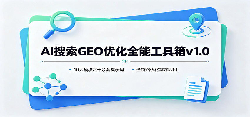 AI搜索GEO优化全能工具箱v1.0:10大模块六十余套提示词,全链路优化拿来即用-网创之家