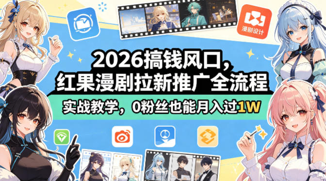 2026搞钱风口,红果漫剧拉新推广全流程实战教学,0粉丝也能月入过1W(更新0819)-网创之家