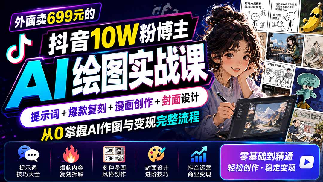 外面卖699元的抖音10W粉博主AI绘图实战课:提示词+爆款复刻+漫画创作+封面设计,从0掌握AI作图与变现完整流程-网创之家