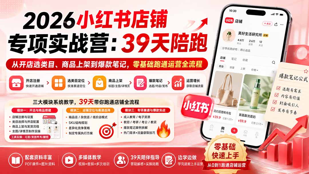 2026小红书店铺专项实战营:39天陪跑从开店选类目、商品上架到爆款笔记,零基础跑通运营全流程-网创之家