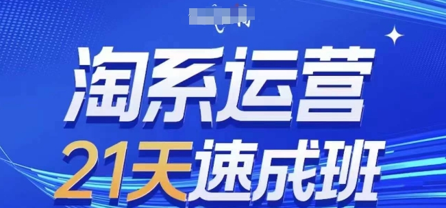 淘系运营21天速成班,0基础轻松搞定淘系运营,不做假把式,快速复制落地(更新26年8月)-网创之家