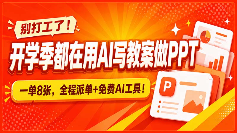 别打工了!开学季都在用AI写教案做PPT,一单8张,全程派单+免费AI工具!-网创之家