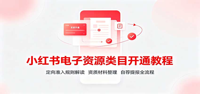 小红书电子资源类目开通教程：定向准入规则解读，资质材料整理，自荐提报全流程-网创之家