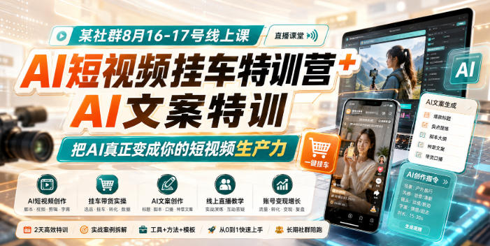 某社群8月16-17号线上课,AI短视频挂车特训营+AI文案特训,把AI真正变成你的短视频生产力-网创之家
