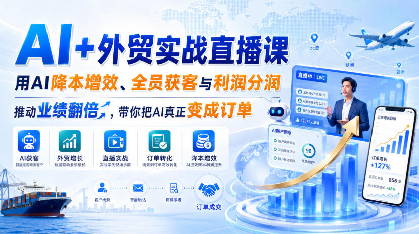 AI+外贸实战直播课,用AI降本增效、全员获客与利润分润,推动业绩翻倍,带你把AI真正变成订单(26.08.31)-网创之家