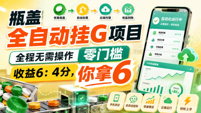 瓶盖全自动挂G项目,全程无需操作,零门槛,收益6:4分,你拿6【揭秘】-网创之家