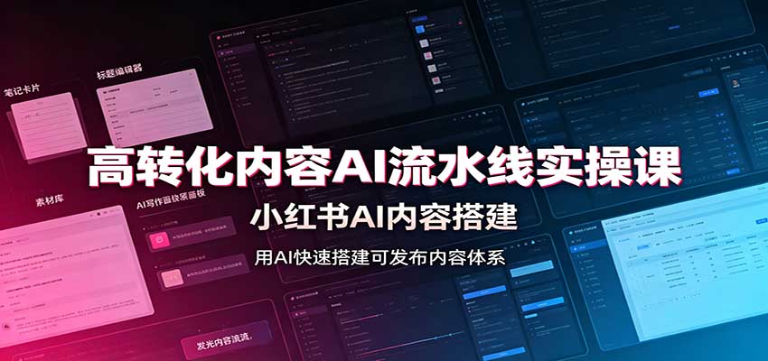 高转化内容AI流水线实操课:小红书AI内容搭建,Skill工具配置,转化内容生产-网创之家