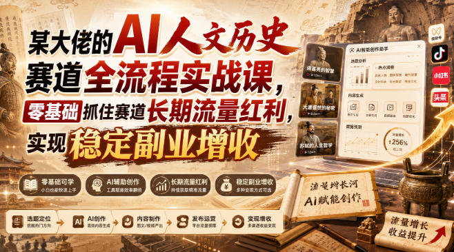 某大佬的AI人文历史赛道全流程实战课，零基础抓住赛道长期流量红利，实现稳定副业增收(更新)-网创之家