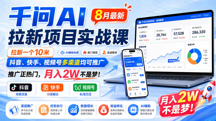 千问AI拉新项目实战课8月最新，拉新一个10米，抖音、快手、视频号多渠道均可推广，推广正热门，月入2W不是梦!(更新0918)-网创之家