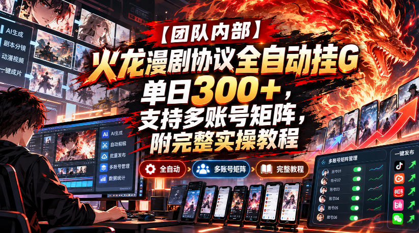 【团队内部】火龙漫剧协议全自动挂G，单日300+，支持多账号矩阵，附完整实操教程【揭秘】-网创之家