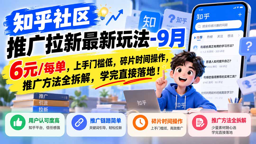 知乎社区推广拉新最新玩法-9月：6元/每单，上手门槛低，碎片时间操作，推广方法全拆解，学完直接落地！-网创之家