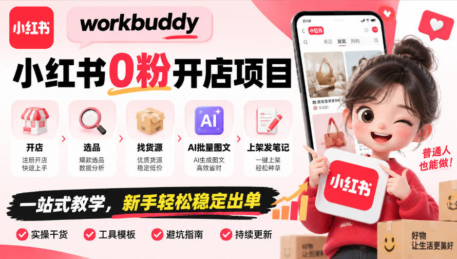 workbuddy小红书0粉开店项目，开店、选品、找货源、AI批量图文、上架发笔记一站式教学，新手轻松稳定出单-网创之家