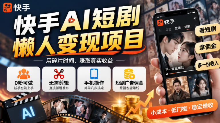 快手AI短剧懒人变现项目，0粉可做，无需剪辑直接搬运，手机简单操作靠短剧广告佣金增收-网创之家