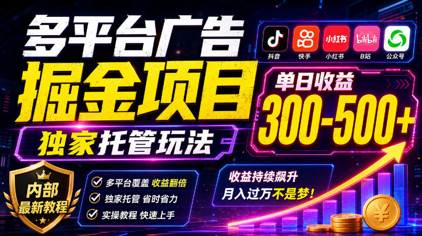 多平台广告掘金项目，独家托管玩法，一天300-500+，内部最新教程【揭秘】-网创之家