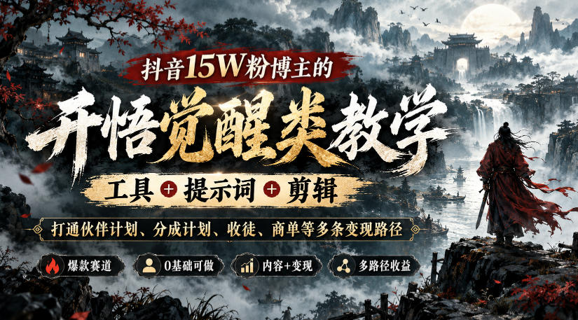 抖音15W粉博主的开悟觉醒类教学，工具+提示词+剪辑，打通伙伴计划、分成计划、收徒、商单等多条变现路径-网创之家