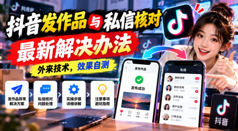 抖音发作品与私信核对最新解决办法，外来技术，效果自测-网创之家