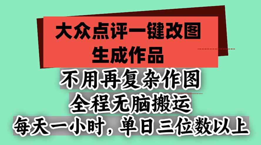 不用再复杂作图，大众点评一键改图生成作品，全程无脑搬运 每天一小时，单日三位数以上-网创之家