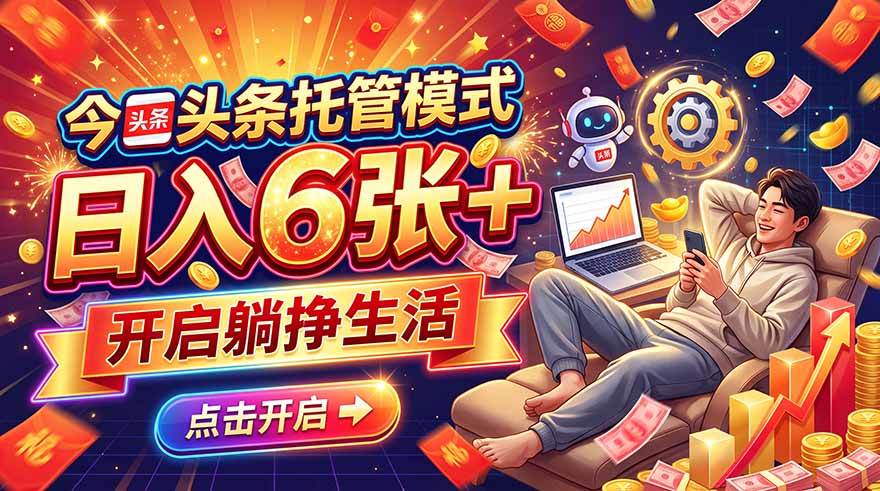 今日头条AI托管模式，每天5分钟，最高月入5000+，操作超简单，零门槛-网创之家
